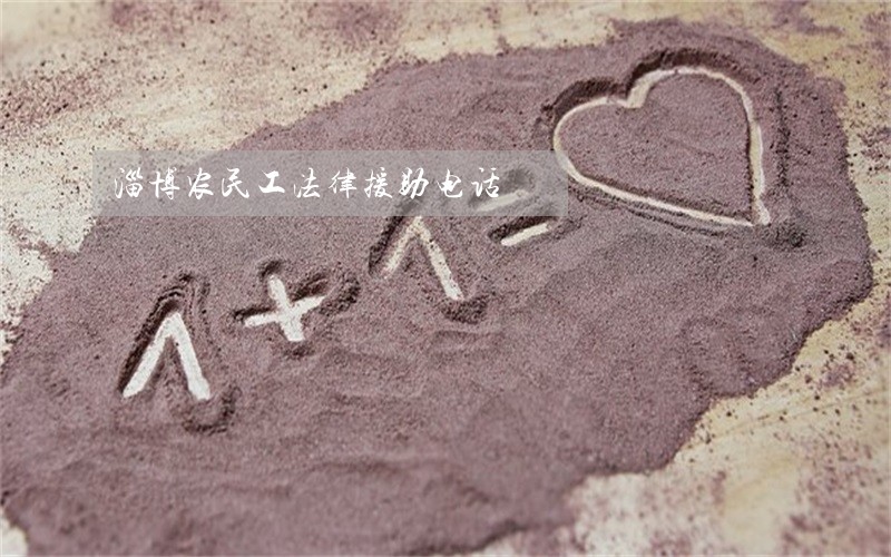 淄博农民工法律援助电话 淄博农民工法律援助电话