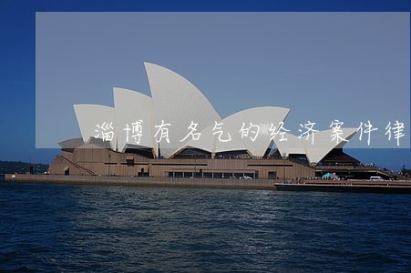 淄博有名气的经济案件律师 淄博有名气的经济案件律师