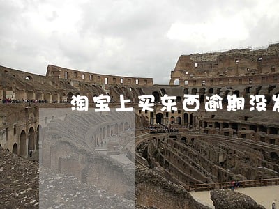 淘宝上买东西逾期没发货怎么办 淘宝上买东西逾期没发货怎么办