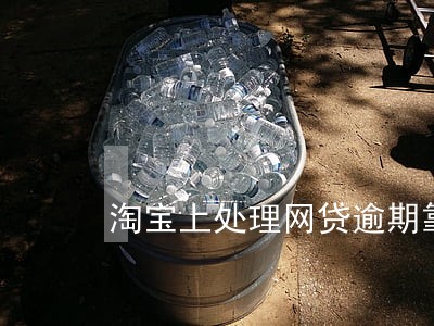 淘宝上处理网贷逾期靠谱吗