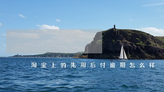 淘宝上的先用后付逾期怎么样 淘宝上的先用后付逾期怎么样