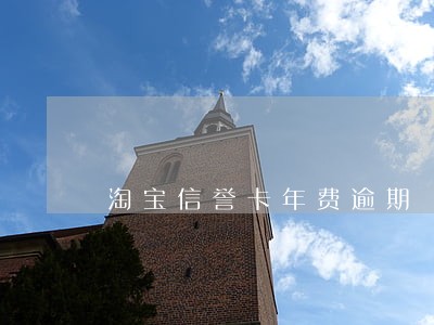 淘宝信誉卡年费逾期 淘宝信誉卡年费逾期