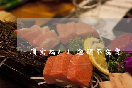 淘宝双11逾期不发货 淘宝双11逾期不发货