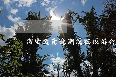 淘宝发货逾期没被投诉会罚款吗 淘宝发货逾期没被投诉会罚款吗