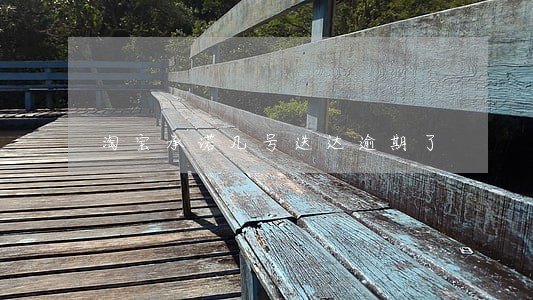 淘宝承诺几号送达逾期了 淘宝承诺几号送达逾期了