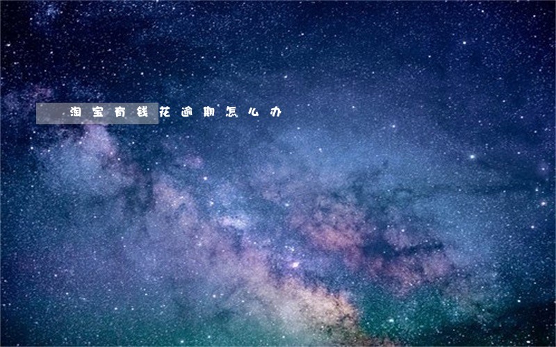 淘宝有钱花逾期怎么办 淘宝有钱花逾期怎么办