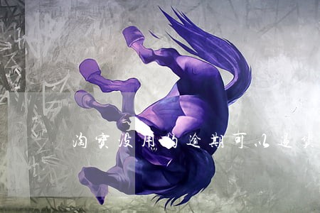 淘宝没用的逾期可以退货吗 淘宝没用的逾期可以退货吗