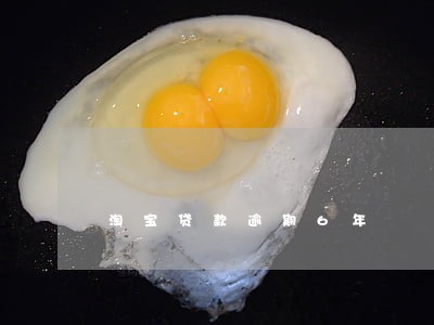 淘宝贷款逾期6年 淘宝贷款逾期6年