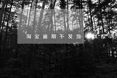 淘宝逾期不发货可以投诉吗 淘宝逾期不发货可以投诉吗