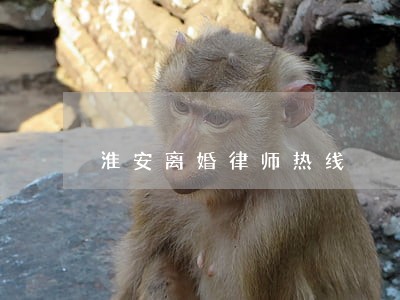 淮安离婚律师热线 淮安离婚律师热线