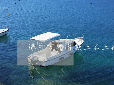 深圳万惠逾期上不上征信