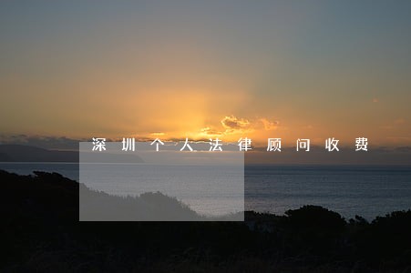 深圳个人法律顾问收费