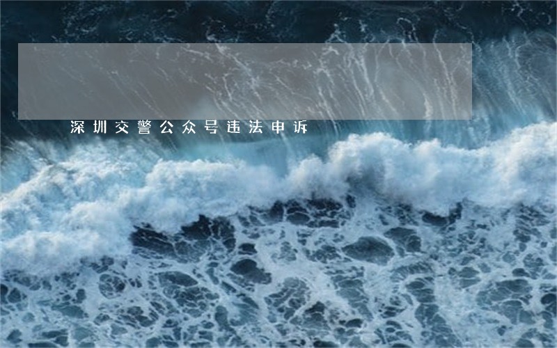 深圳交警公众号违法申诉 深圳交警公众号违法申诉