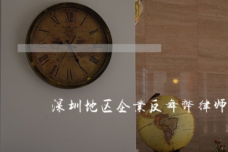 深圳地区企业反舞弊律师哪个好 深圳地区企业反舞弊律师哪个好