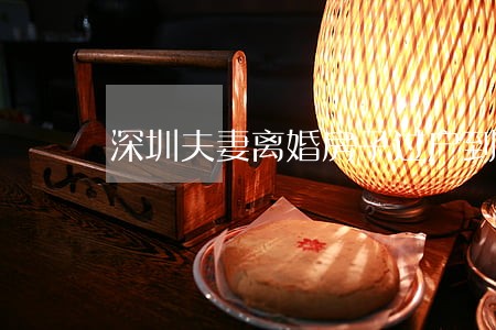 深圳夫妻离婚房子过户到一方 深圳夫妻离婚房子过户到一方