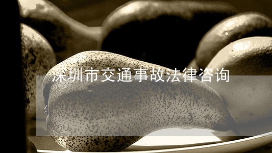 深圳市交通事故法律咨询 深圳市交通事故法律咨询