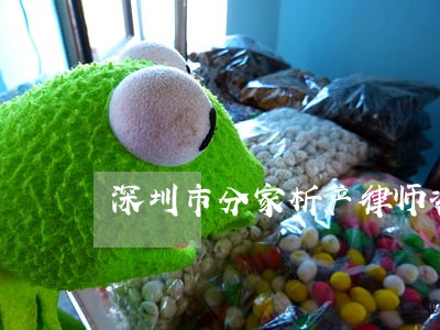 深圳市分家析产律师咨询 深圳市分家析产律师咨询