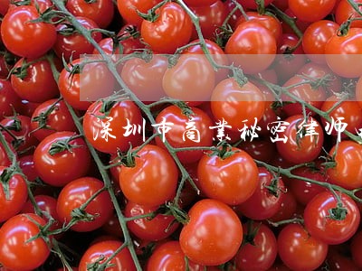 深圳市商业秘密律师电话微信 深圳市商业秘密律师电话微信