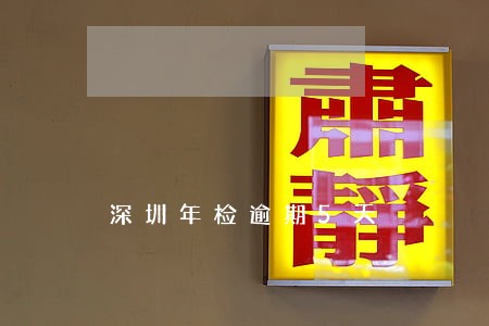 深圳年检逾期5天 深圳年检逾期5天