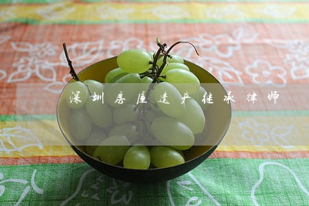 深圳房屋遗产继承律师 深圳房屋遗产继承律师