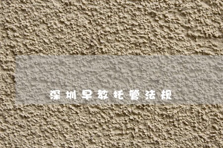 深圳早教托管法规 深圳早教托管法规