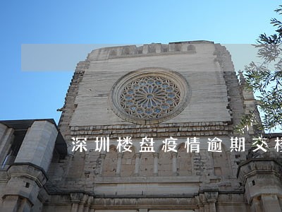 深圳楼盘疫情逾期交楼 深圳楼盘疫情逾期交楼