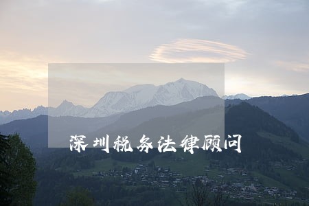 深圳税务法律顾问 深圳税务法律顾问
