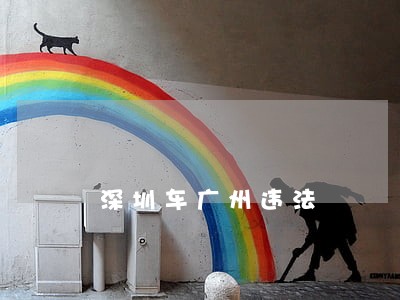 深圳车广州违法 深圳车广州违法
