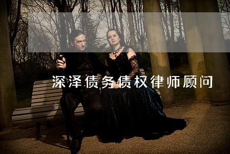 深泽债务债权律师顾问 深泽债务债权律师顾问