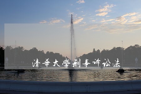 清华大学刑事诉讼法 清华大学刑事诉讼法