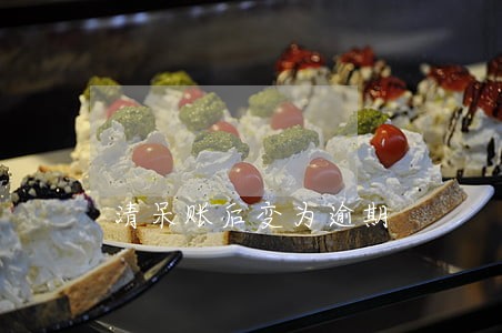 清呆账后变为逾期 清呆账后变为逾期
