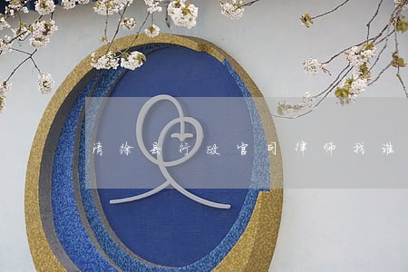 清徐县行政官司律师找谁 清徐县行政官司律师找谁