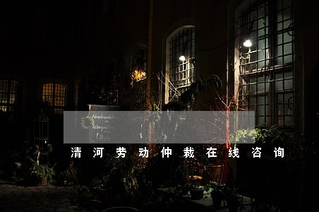 清河劳动仲裁在线咨询 清河劳动仲裁在线咨询