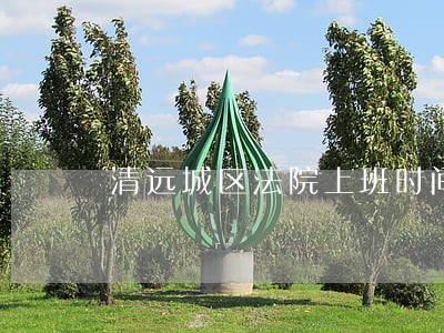 清远城区法院上班时间