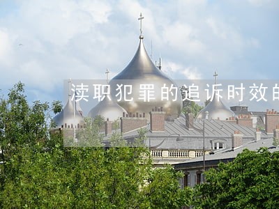 渎职犯罪的追诉时效的司法解释 渎职犯罪的追诉时效的司法解释