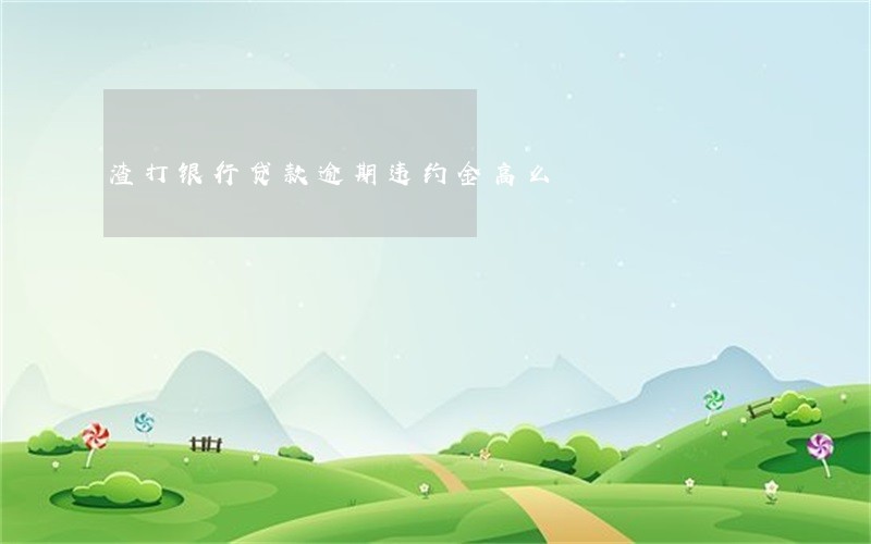渣打银行贷款逾期违约金高么 渣打银行贷款逾期违约金高么