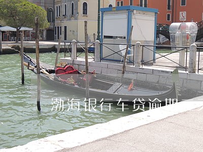 渤海银行车贷逾期三天 渤海银行车贷逾期三天