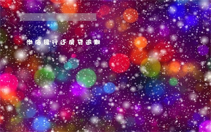 渤海银行还房贷逾期 渤海银行还房贷逾期