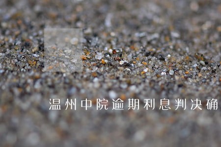 温州中院逾期利息判决确定 温州中院逾期利息判决确定