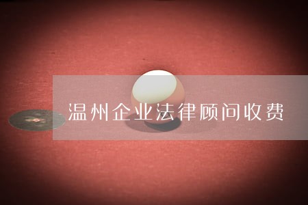 温州企业法律顾问收费 温州企业法律顾问收费