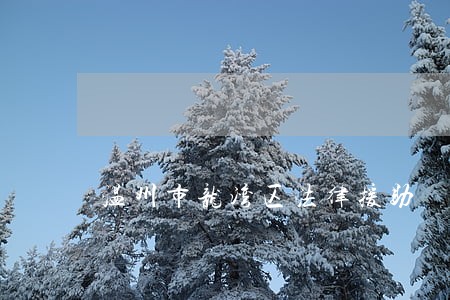温州市龙湾区法律援助 温州市龙湾区法律援助