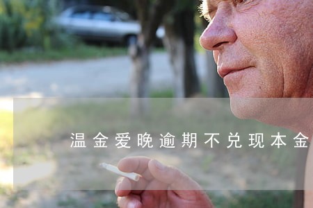 温金爱晚逾期不兑现本金有危险吗 温金爱晚逾期不兑现本金有危险吗