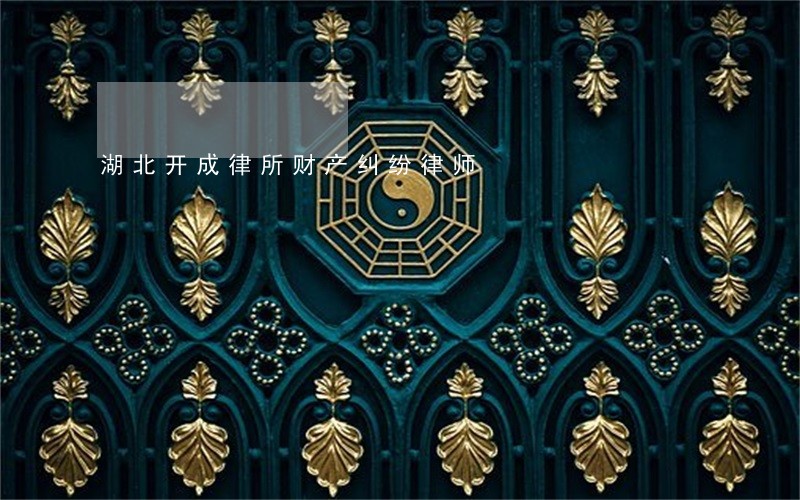 湖北开成律所财产纠纷律师 湖北开成律所财产纠纷律师