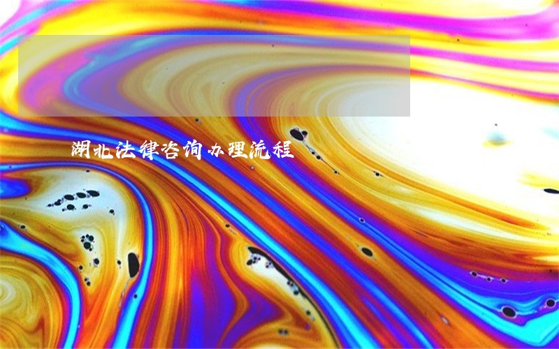 湖北法律咨询办理流程 湖北法律咨询办理流程