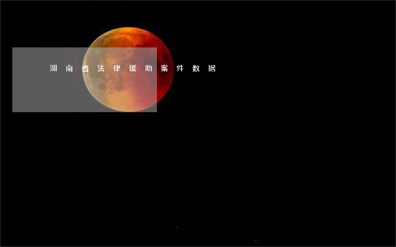 湖南省法律援助案件数据 湖南省法律援助案件数据