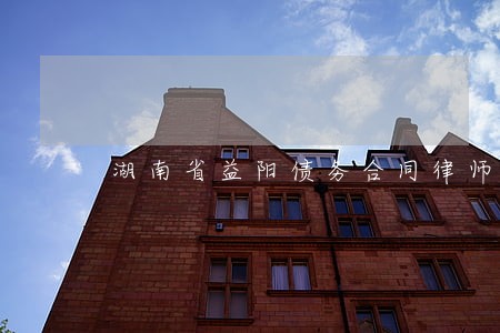 湖南省益阳债务合同律师微信咨询 湖南省益阳债务合同律师微信咨询