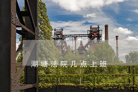 湖塘法院几点上班 湖塘法院几点上班
