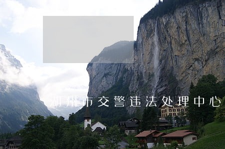 湖州市交警违法处理中心地址 湖州市交警违法处理中心地址