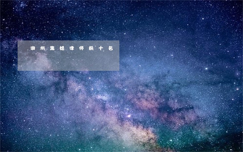 湖州离婚律师前十名 湖州离婚律师前十名
