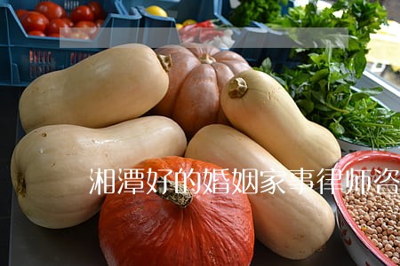 湘潭好的婚姻家事律师咨询电话 湘潭好的婚姻家事律师咨询电话
